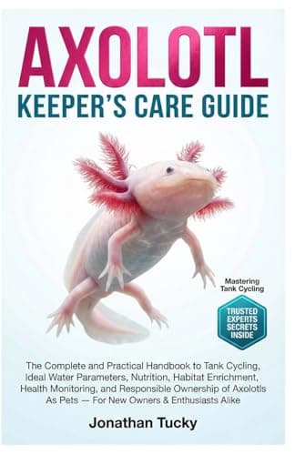 AXOLOTL KEEPER’S CARE GUIDE: The Complete And Practical Handbook To Tank Cycling, Ideal Water Parameters, Nutrition, Habitat Enrichment, Health ... As Pets — For New Owners & Enthusiasts Alike