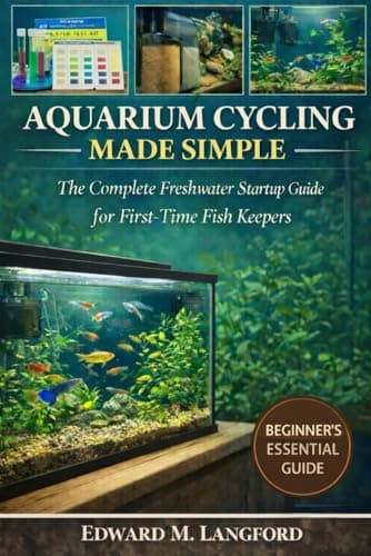 AQUARIUM CYCLING MADE SIMPLE: The Complete Freshwater Startup Guide for First-Time Fish Keepers